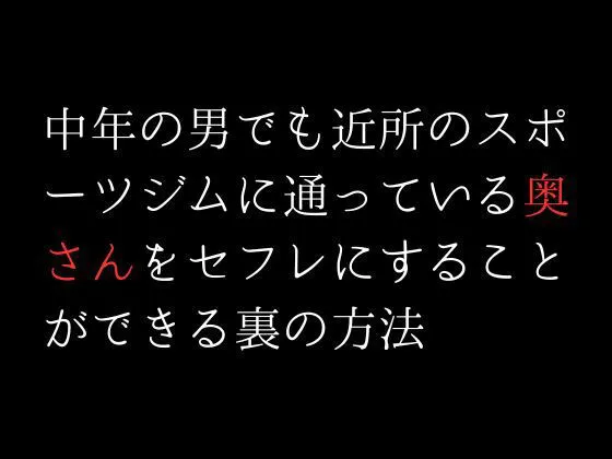 [first impression]中年の男でも近所のスポーツジムに通っている奥さんをセフレにすることができる裏の方法