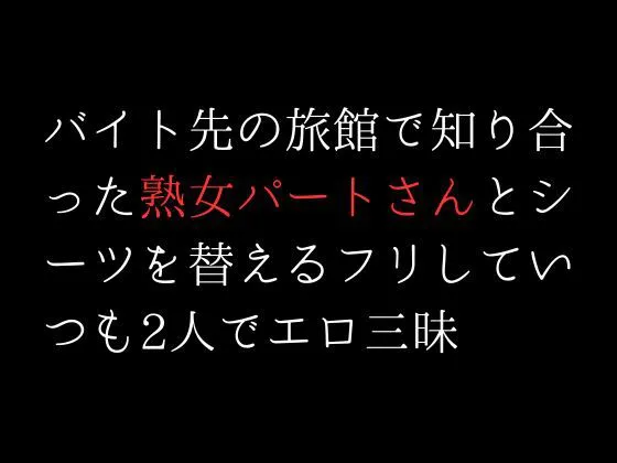 [first impression]バイト先の旅館で知り合った熟女パートさんとシーツを替えるフリしていつも2人でエロ三昧