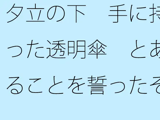 [サマールンルン]夕立の下 手に持った透明傘 とあることを誓ったその10メートル後に・・・・